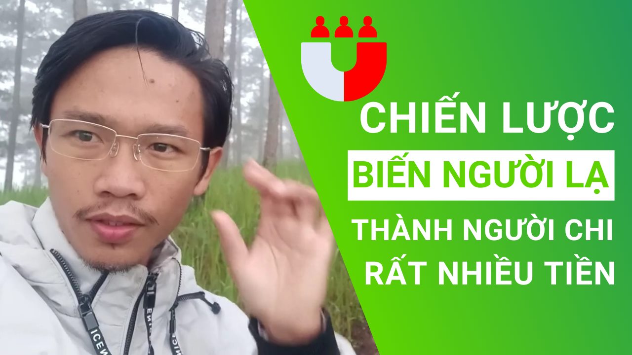 Chiến Lược Biến Người Lạ Thành Người Chi Tiền Cho Bạn