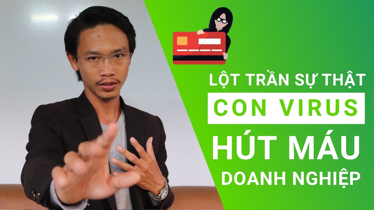 Lột Trần Sự Thật Con Virus Hút Máu Doanh Nghiệp